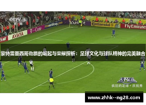 蒙特雷墨西哥劲旅的崛起与荣耀探析：足球文化与球队精神的完美融合