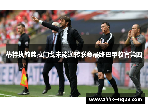 蒂特执教弗拉门戈未能逆转联赛最终巴甲收官第四