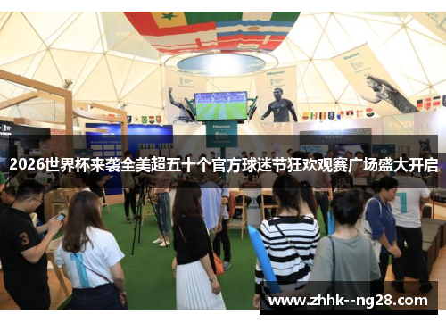 2026世界杯来袭全美超五十个官方球迷节狂欢观赛广场盛大开启